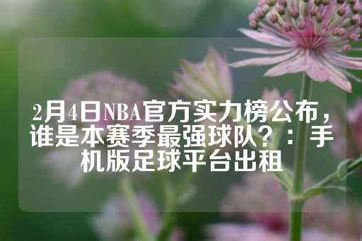 2月4日NBA官方实力榜公布，谁是本赛季最强球队？：手机版足球平台出租-第1张图片-皇冠信用盘出租